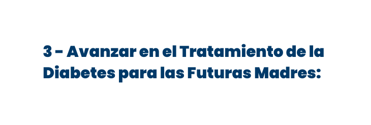 3 Avanzar en el Tratamiento de la Diabetes para las Futuras Madres