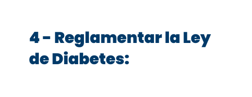 4 Reglamentar la Ley de Diabetes