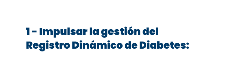 1 Impulsar la gestión del Registro Dinámico de Diabetes